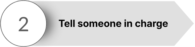 Step 2: Tell someone in charge.