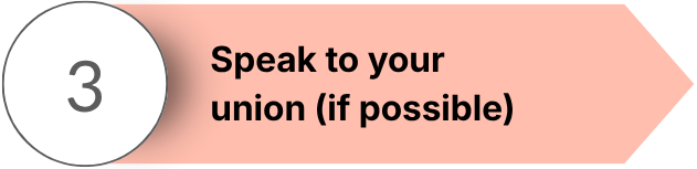 Step 3: Speak to your union (if possible)